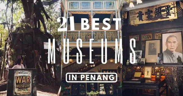 Top 21 Penang Museum With Unique Concepts To Check Out