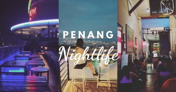 25 Best Things To Do In Penang At Night – Nightlife & More